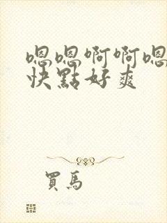 嗯嗯啊啊嗯嗯在快点好爽