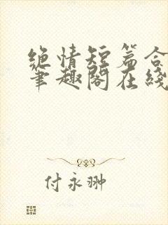 绝情短篇合集.笔趣阁在线阅读