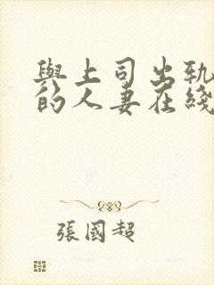 与上司出轨女人的人妻在线观看