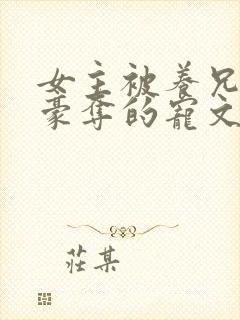 女主被养兄强取豪夺的宠文