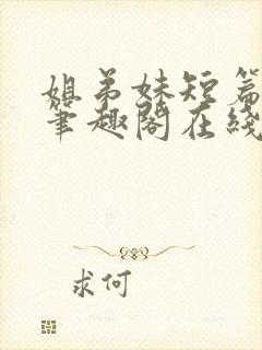 姐弟妹短篇合集笔趣阁在线阅读