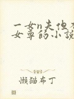 一女n夫但不是女尊的小说夫君入满怀