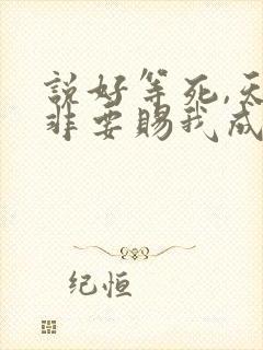 说好等死,天官非要赐我成仙免费阅读