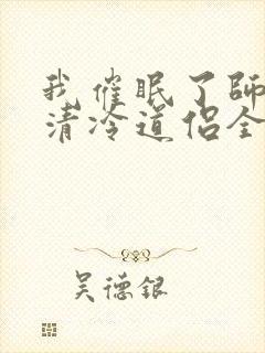 我催眠了师兄的清冷道侣全文免费阅读封面