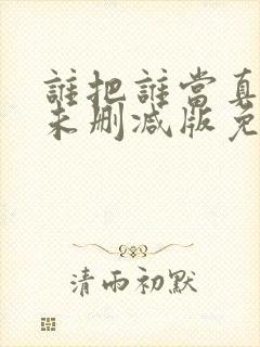 谁把谁当真全文未删减版免费阅读