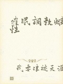 催眠调教雌堕双性