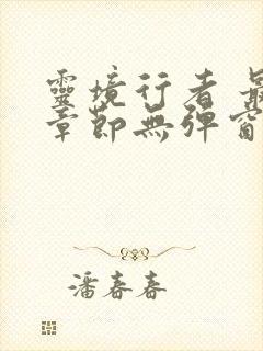 灵境行者 最新章节无弹窗