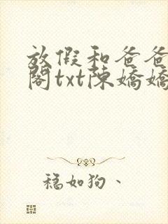 放假和爸爸笔趣阁txt陈娇娇