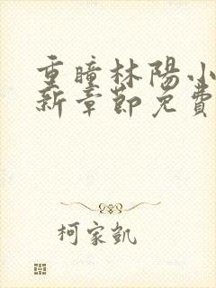 重瞳林阳小说最新章节免费阅读