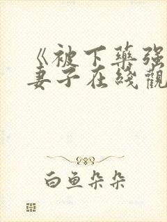 《被下药强辱的妻子在线观看