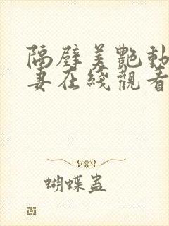 隔壁美艳动人人妻在线观看