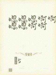 嗯嗯嗯啊啊啊嗯嗯嗯啊啊