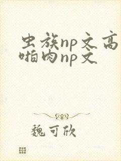 虫族np文高h啪肉np文封面