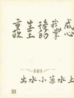 重生后我成了摄政王的掌心宠 年下承欢