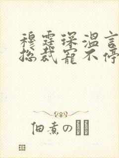 穆霆琛温言深情总裁宠不停