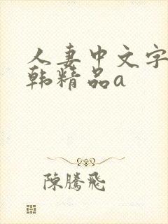 人妻中文字幕日韩精品a