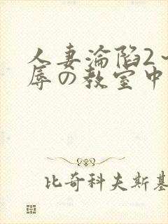 人妻沦陷2～淫辱の教室中文字幕封面