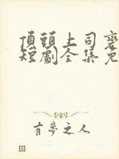 顶头上司变后妈短剧全集免费观看高清