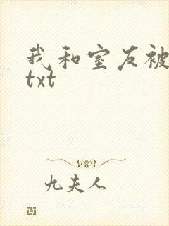 我和室友被调教txt