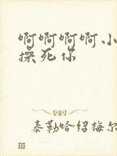 啊啊啊啊小骚货操死你