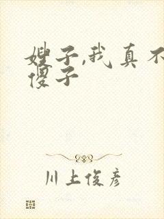 嫂子,我真不是傻子