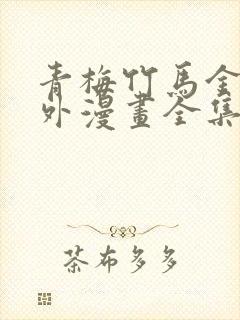 青梅竹马金玉其外漫画全集免费观看