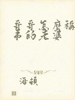 哥哥怎么称呼弟弟的老婆