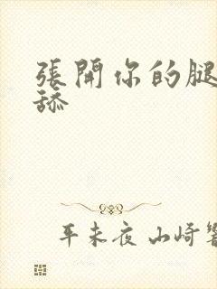 张开你的腿让我舔