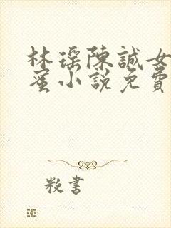 林瑶陈诚女儿闺蜜小说免费阅读全文