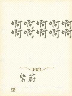 啊啊啊啊啊啊啊啊啊啊啊啊嗯嗯嗯嗯嗯嗯嗯