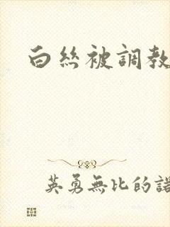 白丝被调教小说