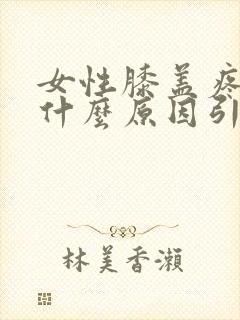 女性膝盖疼痛是什么原因引起的