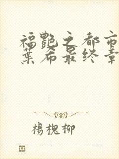 福艳之都市后宫叶希最终章节封面