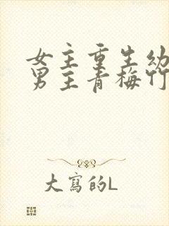 女主重生幼年与男主青梅竹马