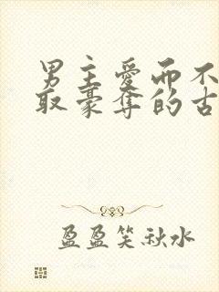 男主爱而不得强取豪夺的古言小说