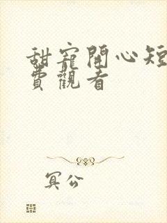 甜宠开心短剧免费观看