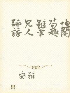 师兄虽苟但实在诱人笔趣阁