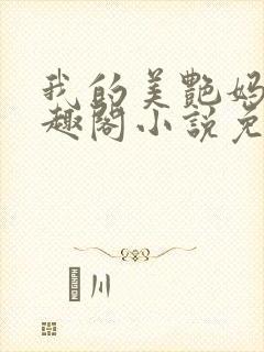 我的美艳妈妈笔趣阁小说免费阅读