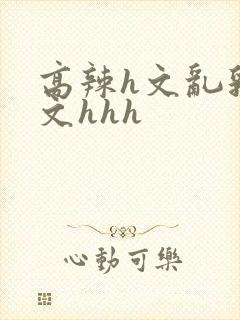 高辣h文乱乳h文hhh封面