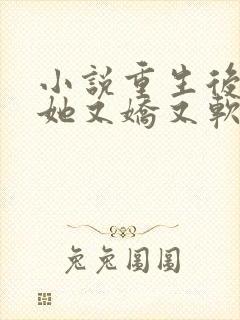 小说重生后郡主她又娇又软免费看全文