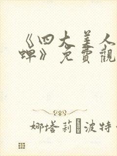 《四大美人之貂蝉》免费观看