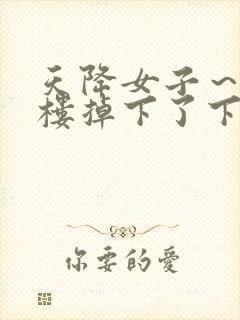 天降女子～从2楼掉下了下来未删减