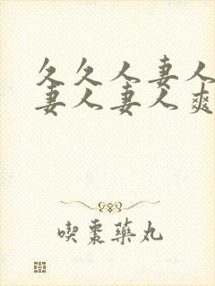 久久人妻人妻人妻人妻人爽爽爽爽