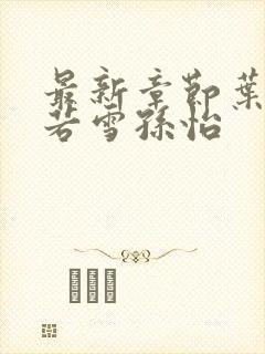 最新章节叶辰夏若雪孙怡