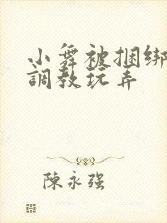 小舞被捆绑紧缚调教玩弄