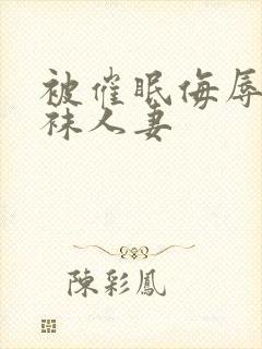 被催眠侮辱的丝袜人妻