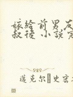 嫁给前男友他叔叔后 小说完整