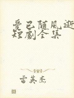 爱已随风逝沈凝短剧全集