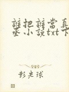 谁把谁当真水千丞小说txt下载