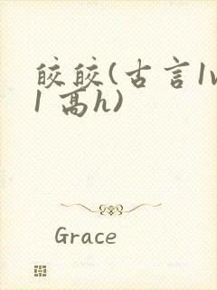 皎皎(古言1v1 高h)